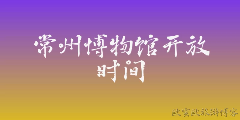 常州博物馆开放时间