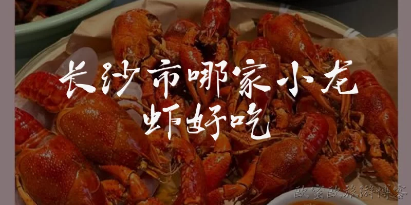 长沙市哪家小龙虾好吃:长沙市哪家小龙虾好吃？