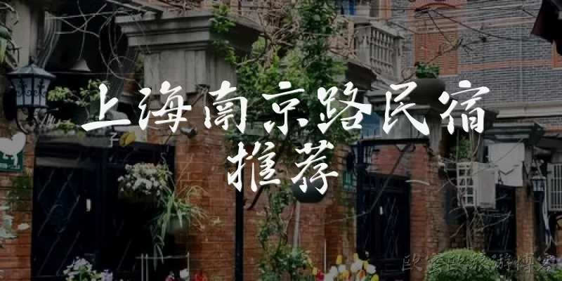 上海南京路民宿推荐:上海南京路附近有哪些值得推荐的民宿？