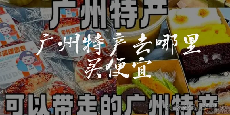 广州特产去哪里买便宜