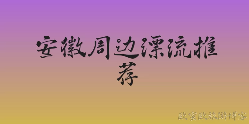 安徽周边漂流推荐